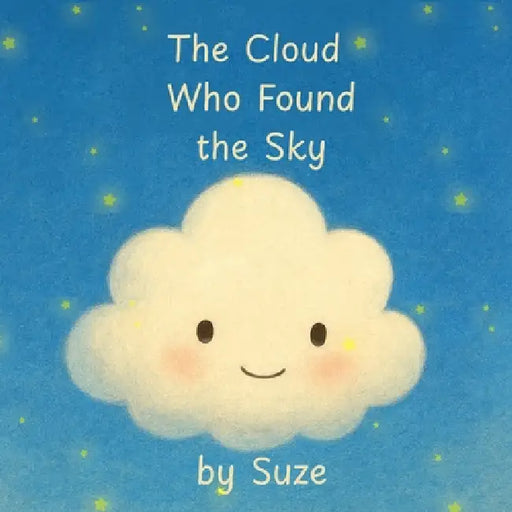 The Cloud Who Found the Sky: A Gentle Children's Story About Friendship, Courage, and Belonging by Back To Basics Suze