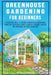 Greenhouse Gardening For Beginners: A Practical Guide To Choose & Maintain A Greenhouse, Grow Pest-Resistant Plants & Harvest Organic Produce No Exper by Michelle M. Damiani