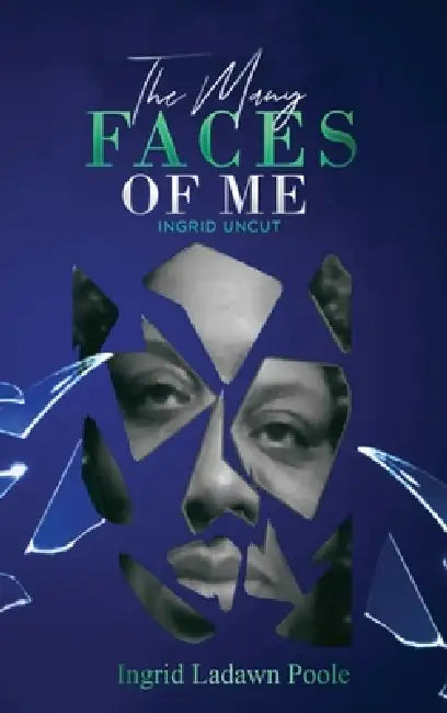 The Many Faces of Me (Ingrid Uncut) by Ingrid Ladawn Poole
