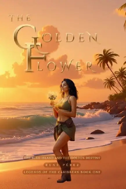 The Golden Flower: The Blue Island and the Golden Destiny by René Pérez