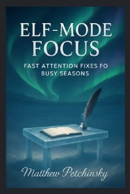 Elf-Mode Focus: Fast Attention Fixes for Busy Seasons by Matthew Petchinsky