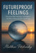 Futureproof Feelings: Emotional Skill-Building for Resilience No Matter What the New Year Brings by Matthew Petchinsky