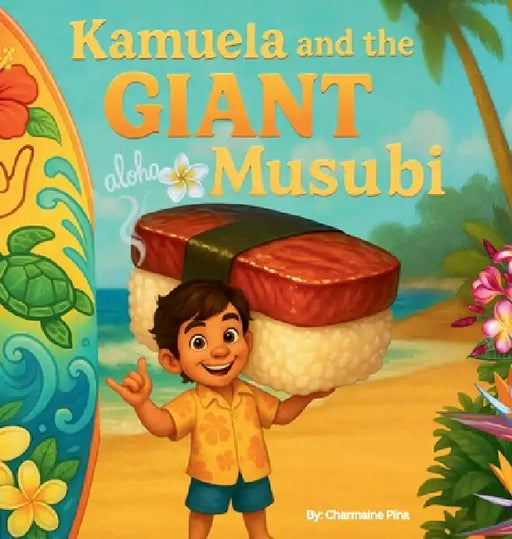 Kamuela and the Giant Musubi: A Hawaiian Picture Book About Family, Food, and Silly Island Adventures by Charmaine Pina