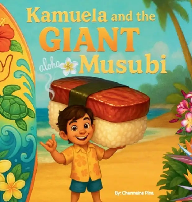 Kamuela and the Giant Musubi: A Hawaiian Picture Book About Family, Food, and Silly Island Adventures by Charmaine Pina