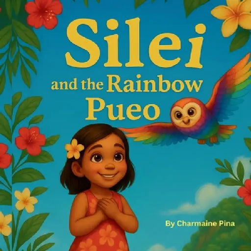 Silei and the Rainbow Pueo: A Hawaiian Picture Book for Children About Courage, Aloha, and Family by Charmaine Pina