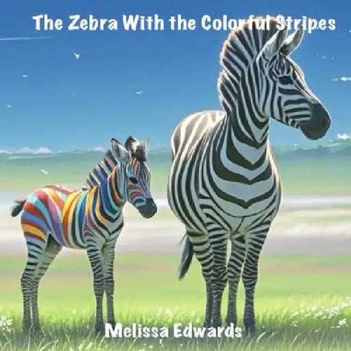 The Zebra With the Colorful Stripes by Melissa Edwards