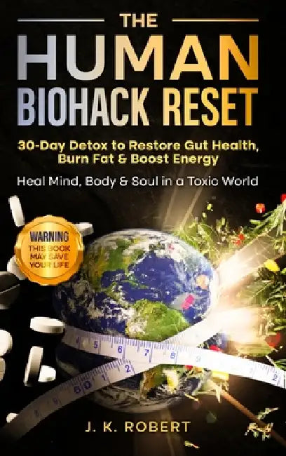 The Human Biohack Reset: 30 Day Detox To Restore Gut Health, Burn Fat & Boos Energy by J. K. Robert