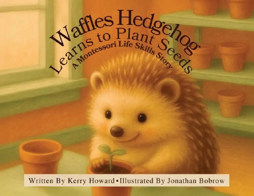 Waffles Hedgehog Learns to Plant Seeds by Kerry Howard, Jonathan Bobrow