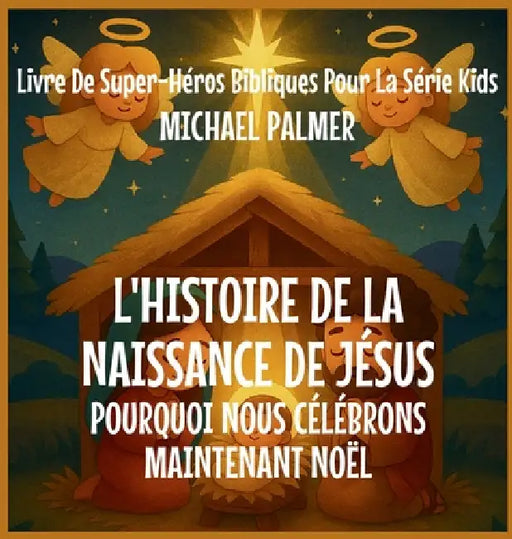 L'Histoire De La Naissance De Jésus: Pourquoi Nous Célébrons Maintenant Noël by Michael Palmer