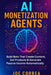 AI Monetization Agents: Build Bots That Create Content, Sell Products & Generate Passive Income by Joe Correa