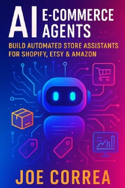 AI E-Commerce Agents: Build Automated Store Assistants for Shopify, Etsy & Amazon by Joe Correa