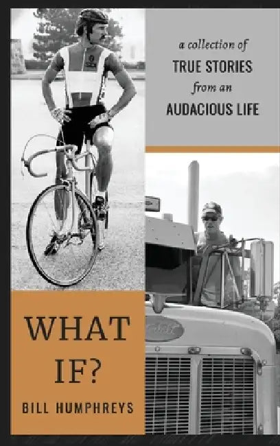 What If?: A Collection of True Stories from an Audacious Life by Bill Humphreys