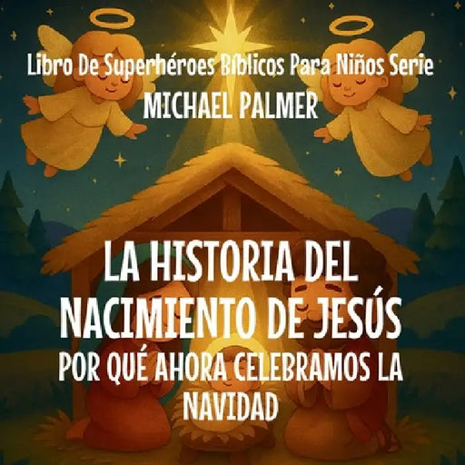 La Historia Del Nacimiento De Jesús: Por Qué Ahora Celebramos La Navidad by Michael Palmer