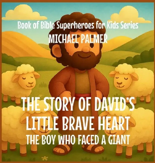 The Story Of David's Little Brave Heart: The Boy Who Faced a Giant by Michael Palmer
