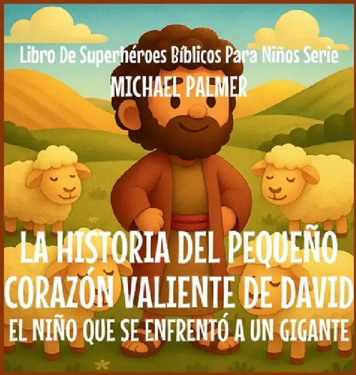 La Historia Del Pequeño Corazón Valiente De David: El Niño Que Se Enfrentó a un Gigante by Michael Palmer