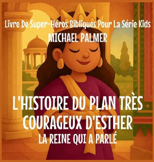 L'Histoire Du Plan Très Courageux D'Esther: La Reine Qui A Parlé by Michael Palmer