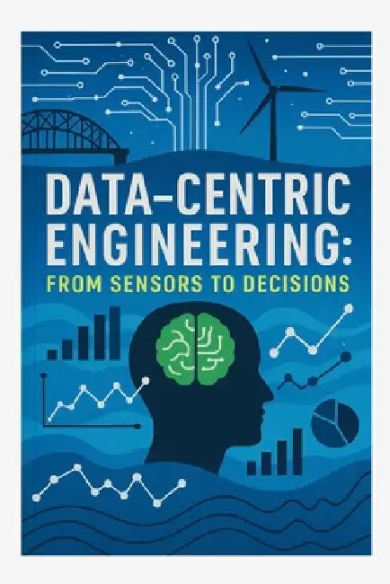 Data-Centric Engineering: From Sensors to Decisions by Ant
