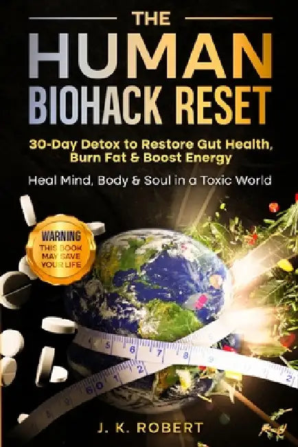 The Human Biohack Reset: 30 Day Detox To Restore Gut Health, Burn Fat & Boost Energy by J. K. Robert