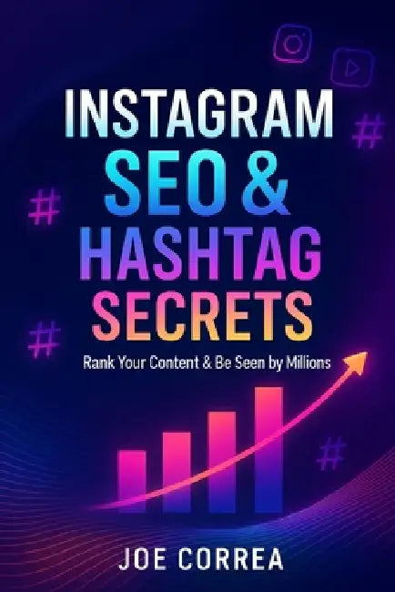 Instagram SEO & Hashtag Secrets: Rank Your Content & Be Seen by Millions by Joe Correa