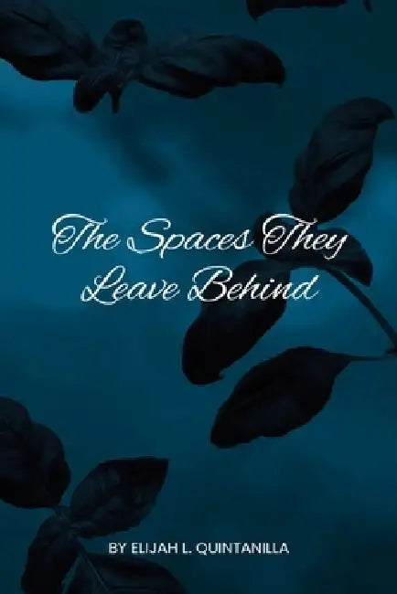 The Spaces They Leave Behind by Elijah Quintanilla, Lala Evans
