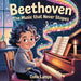 Beethoven: The Music That Never Stopped by Cohe Lamps