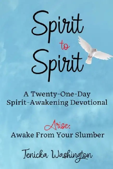 Spirit to Spirit: A Twenty-One-Day Spirit-Awakening Devotional: Arise: Awake From Your Slumber by Tenicka Washington