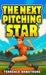 The Next Pitching Star: Baseball Books For Kids 8-12 (Sports Chapter Books) by Terrence Armstrong