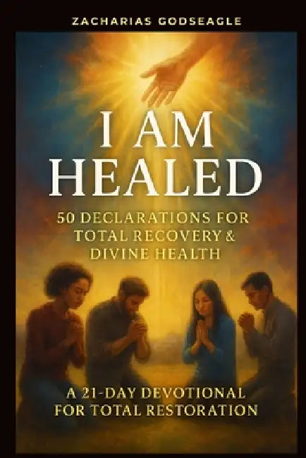 I Am Healed - 50 Declarations for Total Recovery & Divine Health: A 21-Day Devotional for Total Restoration by Zacharias Godseagle, Ambassador Monday O. Ogbe, Comfort Ladi Ogbe