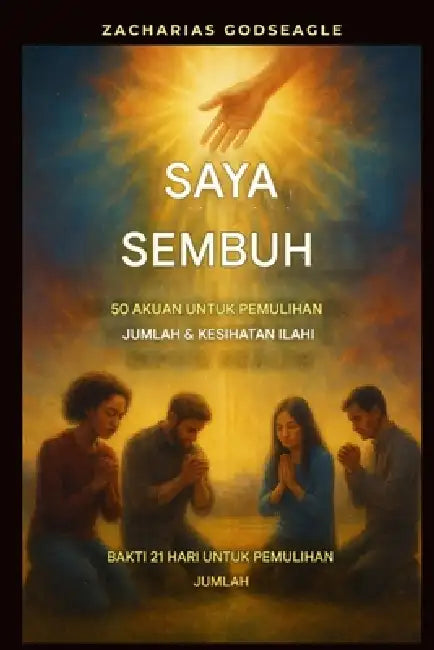Saya Sembuh - 50 Pengisytiharan untuk Pemulihan Menyeluruh & Kesihatan Ilahi: Kebaktian 21 Hari untuk Pemulihan Menyeluruh by Zacharias Godseagle, Ambassador Monday O. Ogbe, Comfort Ladi Ogbe