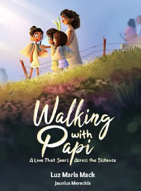 Walking With Papi: A Love That Soars Across the Distance by Luz Maria Mack