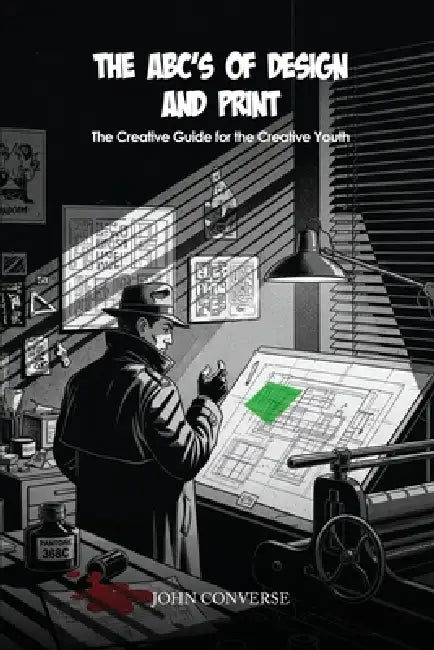 ABC's of Design & Print: The Creative Guide for the Creative Youth by John Converse
