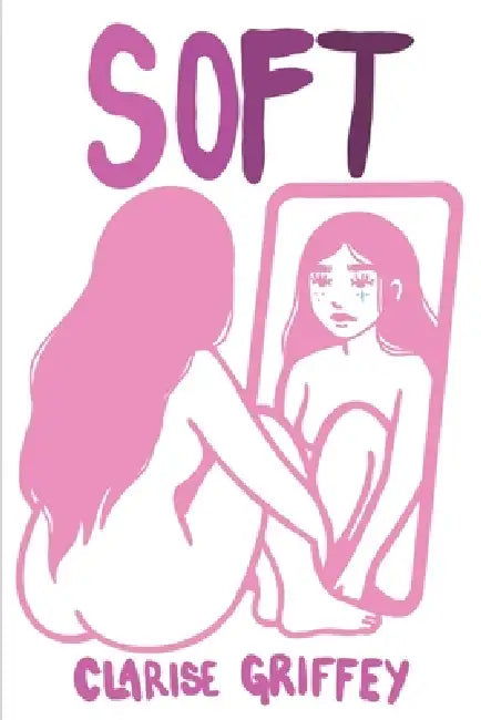 Soft: A Collection of Poems about Tenderness in a Hard World by Clarise Griffey