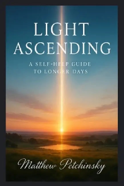 Light Ascending: A Self-Help Guide to Longer Days by Matthew Petchinsky
