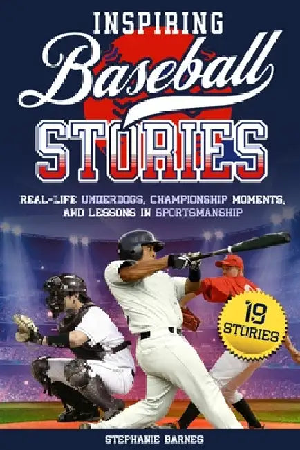 Inspiring Baseball Stories: Real-Life Underdogs, Championship Moments, and Lessons in Sportsmanship by Barnes