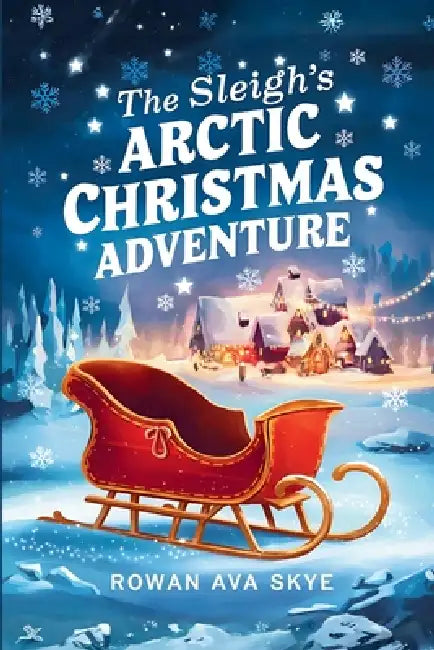 The Sleigh's Arctic Christmas Adventure by Rowan Ava Skye