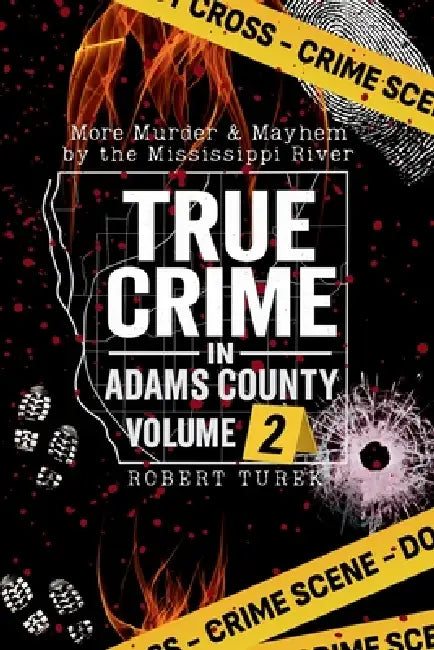 True Crime in Adams County Volume 2: More Murder & Mayhem by the Mississippi River by Robert Turek