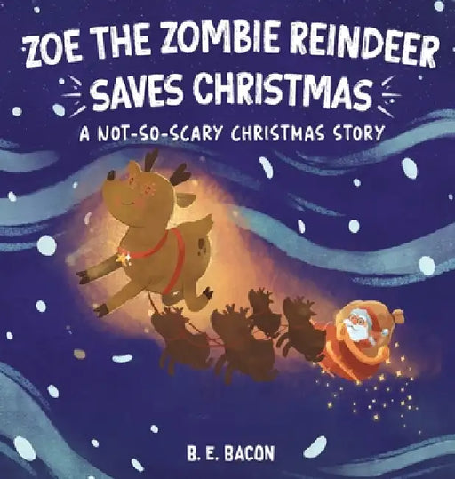 Zoe the Zombie Reindeer Saves Christmas: A Not So Scary Christmas Story by B. E. Bacon