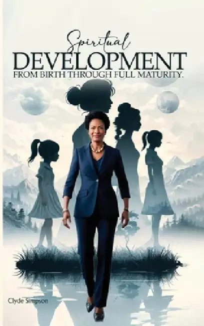 Spiritual Growth & Development: From Babe through Full Maturity by Clyde Simpson