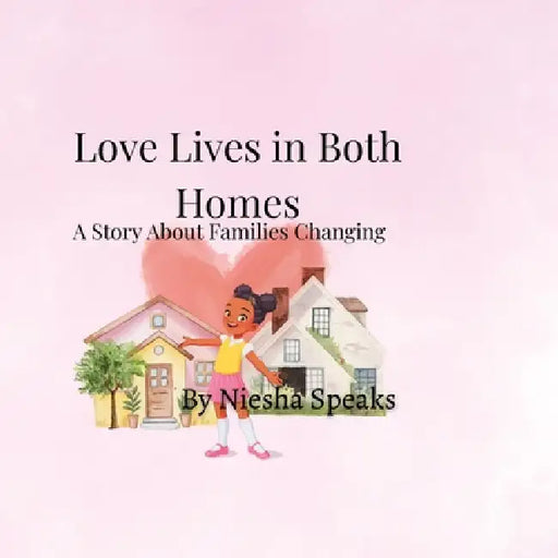 Love Lives in Both Homes: A Story About Families Changing by Niesha Speaks