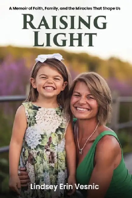 Raising Light: A Memoir of Faith, Family, and the Miracles That Shape Us by Lindsey Erin Vesnic