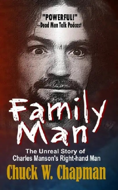 Family Man: The Unreal Story of Charles Manson's Right-hand Man by Chuck W. Chapman