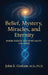 Belief, Mystery, Miracles, and Eternity: Where Science and Spirituality Can Agree by John K. Graham