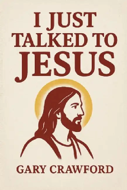 I Just Talked To Jesus by Gary Crawford