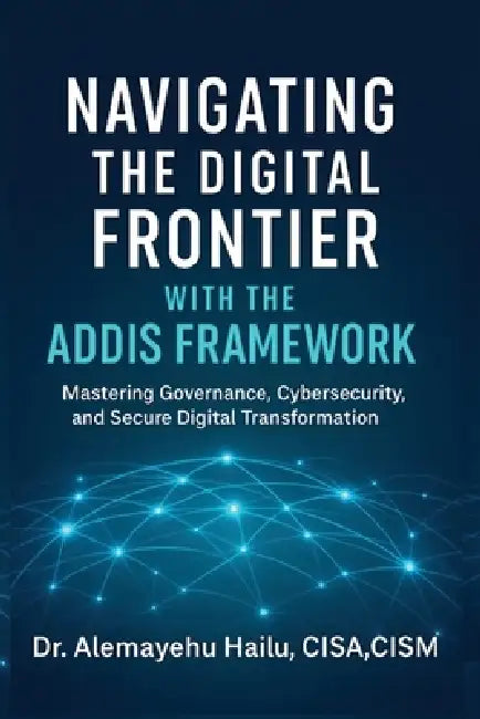 Navigating the Digital Frontier with the ADDIS Framework by Alemayehu Hailu