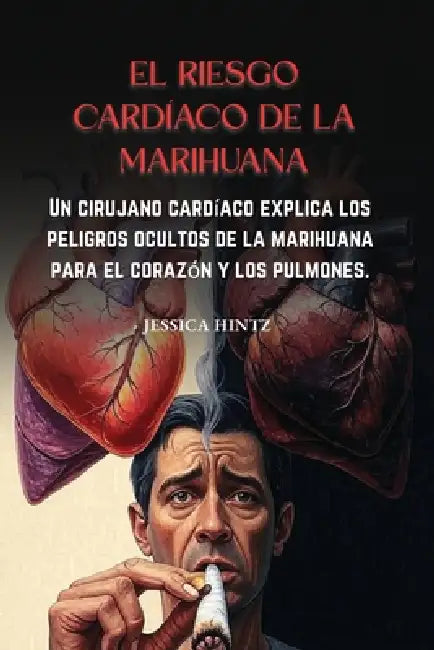 El riesgo cardíaco de la marihuana: Un cirujano cardíaco explica los peligros ocultos de la marihuana para el corazón y los pulmones. by Jessica Hintz