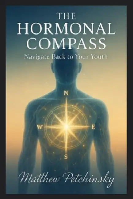 The Hormonal Compass: Navigate Back to Your Youth by Matthew Petchinsky