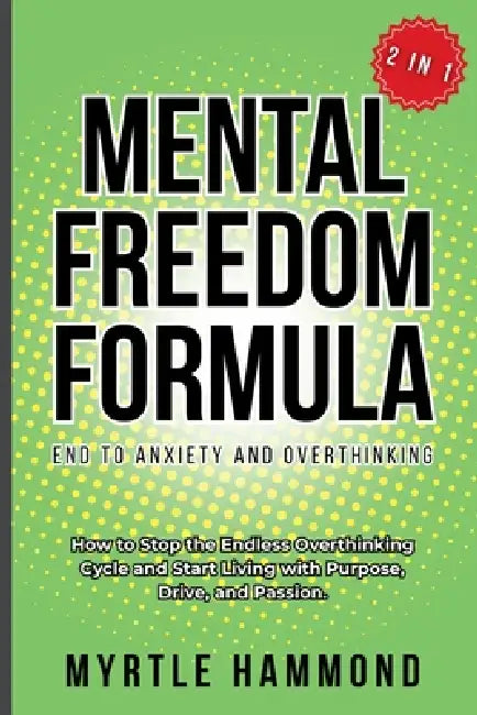 Mental Freedom Formula - End to Anxiety and Overthinking (2 in 1): How to Stop the Endless Overthinking Cycle and Start Living with Purpose, Drive, an by Myrtle Hammond