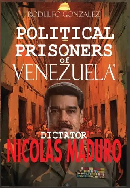 Political Prisoners of Venezuela's dictator Nicolas Maduro by Rodulfo Gonzalez, Juan Rodulfo