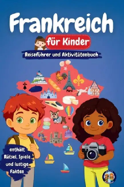 Frankreich für Kinder - Reiseführer und Aktivitätenbuch: Entdecke Frankreichs Kultur, Geschichte, Städte und Traditionen by Sylvia Mixam