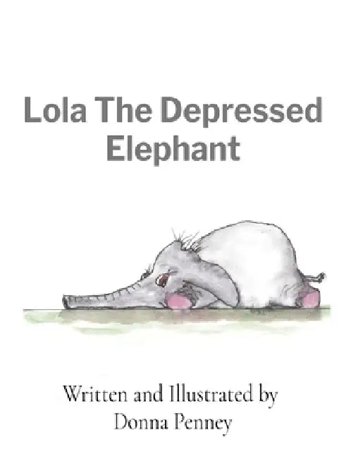 Lola The Depressed Elephant by Donna Penney, Donna Penney